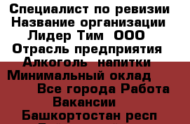 Специалист по ревизии › Название организации ­ Лидер Тим, ООО › Отрасль предприятия ­ Алкоголь, напитки › Минимальный оклад ­ 35 000 - Все города Работа » Вакансии   . Башкортостан респ.,Баймакский р-н